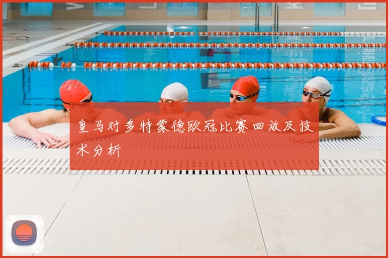 皇马对多特蒙德欧冠比赛回放及技术分析
