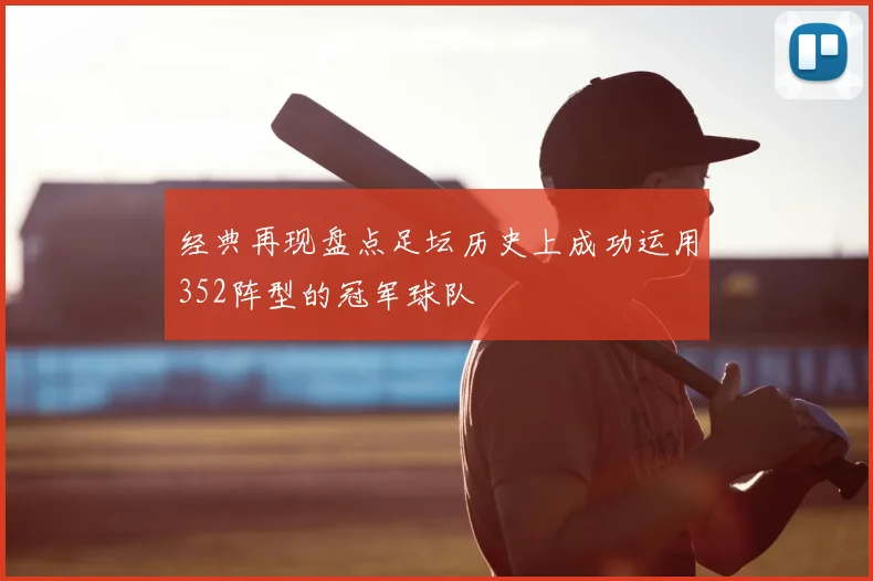 经典再现盘点足坛历史上成功运用352阵型的冠军球队